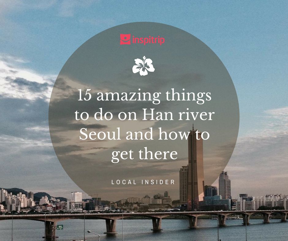 15 amazing things to do on Han river Seoul and how to get there